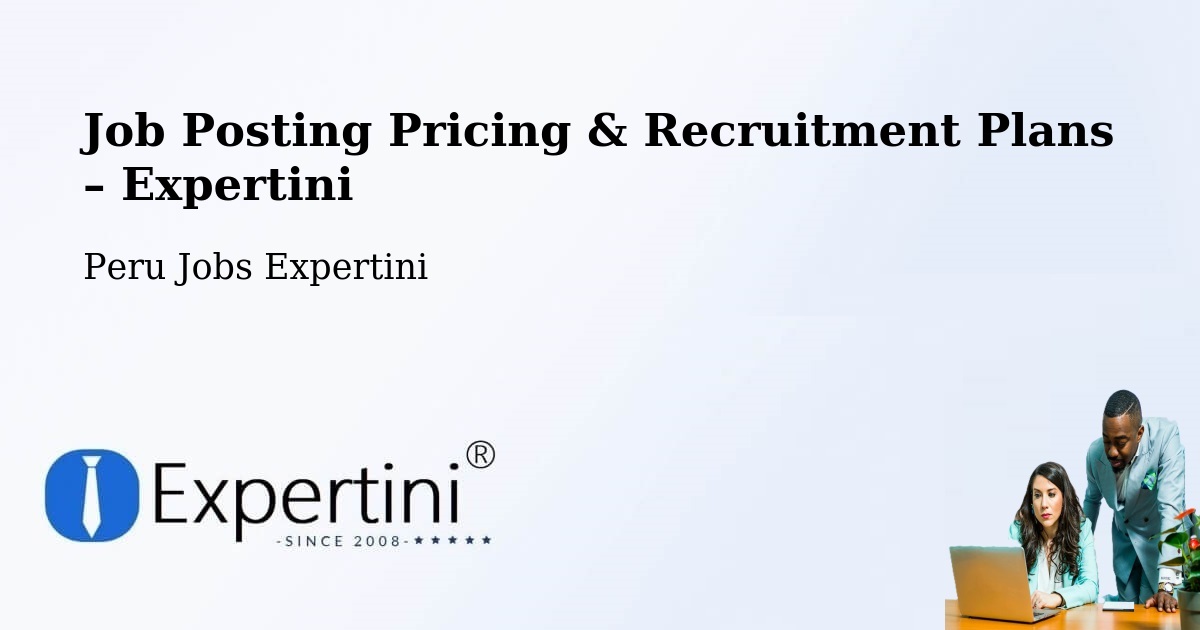 Job Posting Pricing & Recruitment Plans – Chosica - Chosica, Peru Jobs Expertini